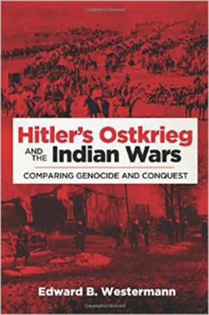 Dr. Edward Westermann's Book: Hitler’s Ostkrieg and the Indian Wars: Comparing Genocide and Conquest